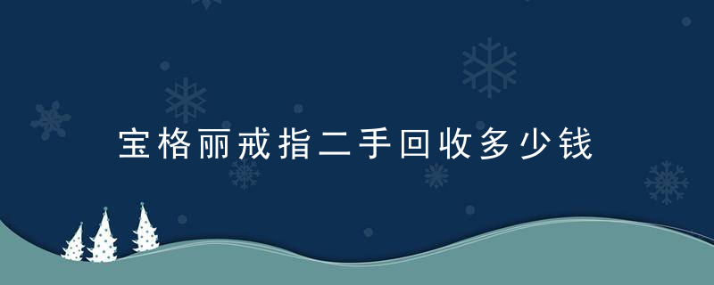 宝格丽戒指二手回收多少钱 &amp;#8211; 宝格丽二手包回收价格